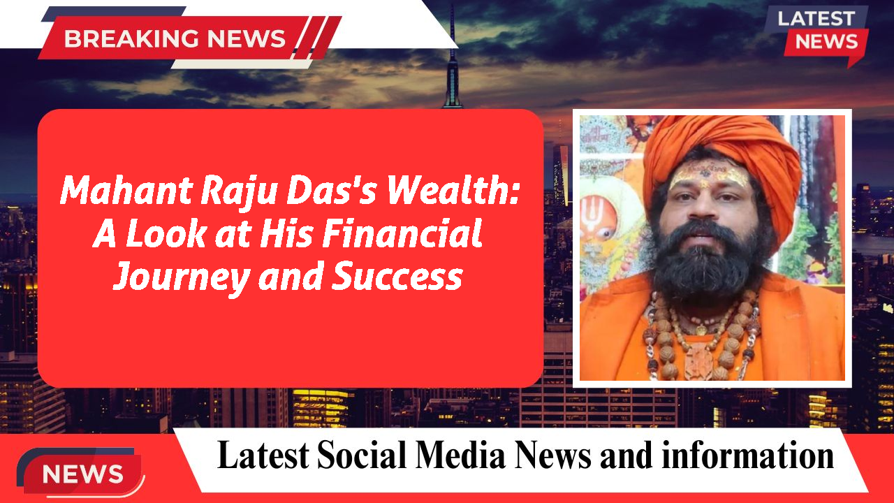 Mahant Raju Das's Wealth: A Look at His Financial Journey and Success