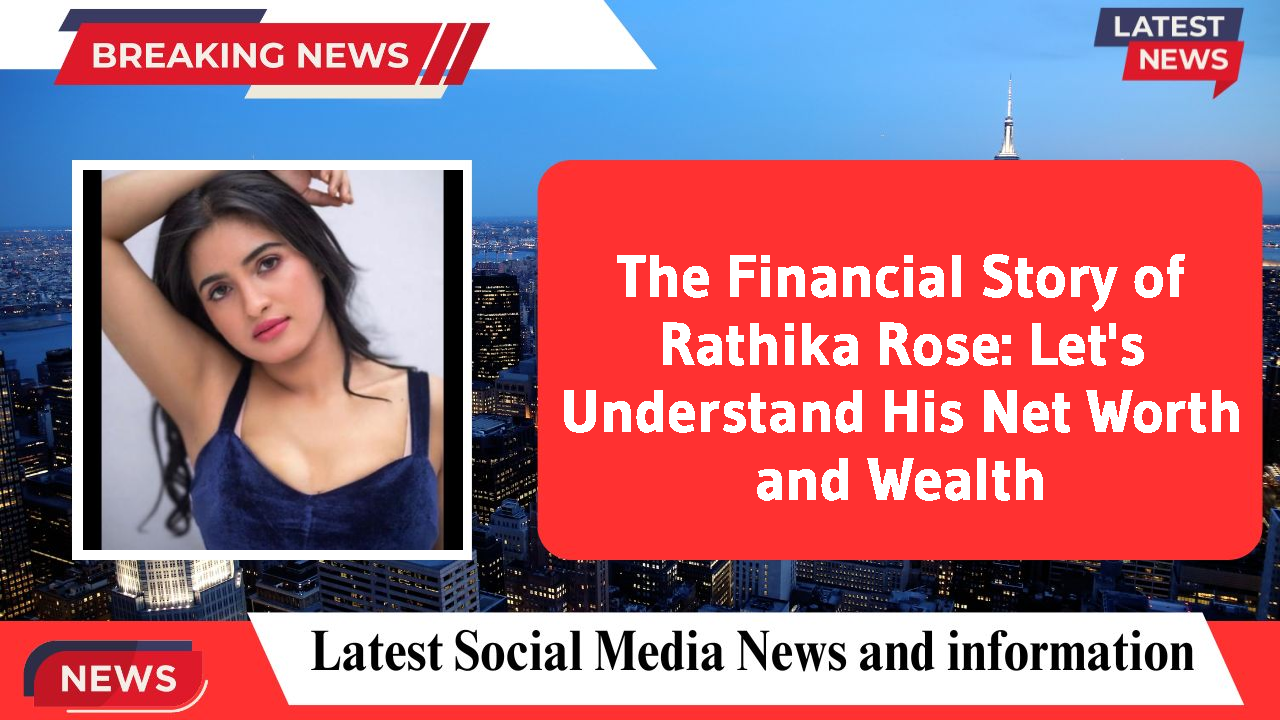 The Financial Story of Rathika Rose: Let's Understand His Net Worth and Wealth