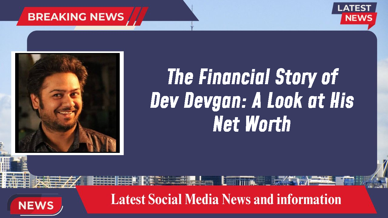 The Financial Story of Dev Devgan: A Look at His Net Worth