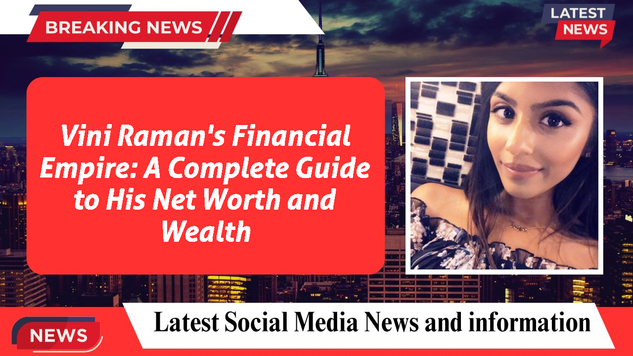 Vini Raman's Financial Empire: A Complete Guide to His Net Worth and Wealth