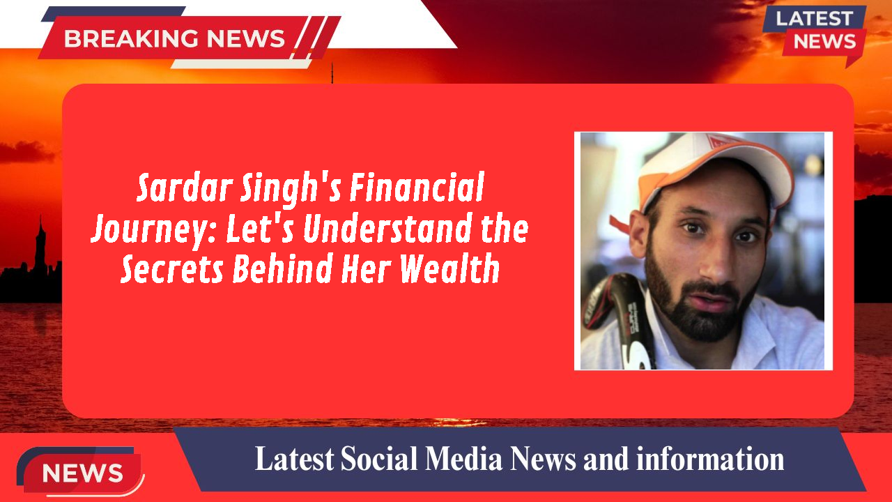 Sardar Singh's Financial Journey: Let's Understand the Secrets Behind Her Wealth