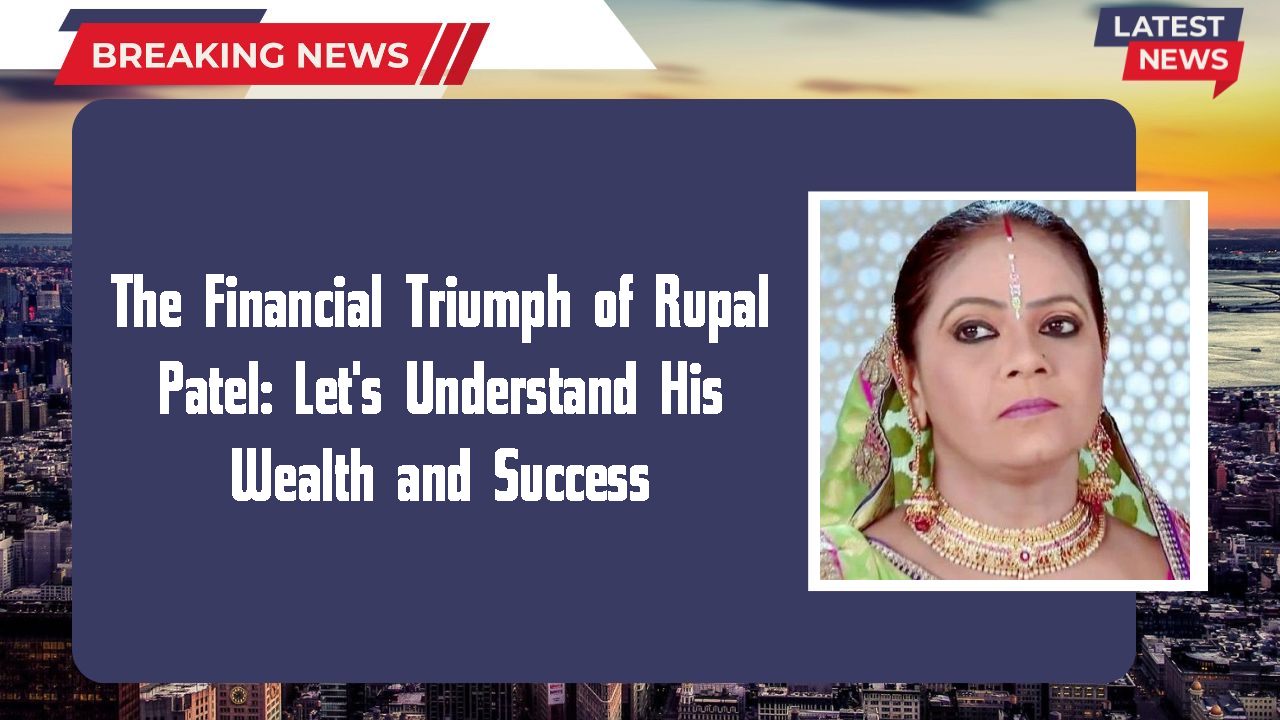 The Financial Triumph of Rupal Patel: Let's Understand His Wealth and Success