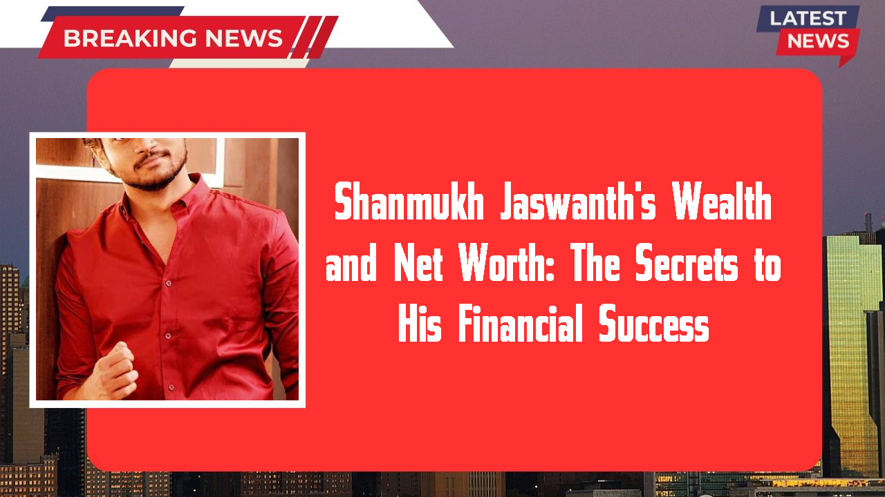 Shanmukh Jaswanth's Wealth and Net Worth: The Secrets to His Financial Success