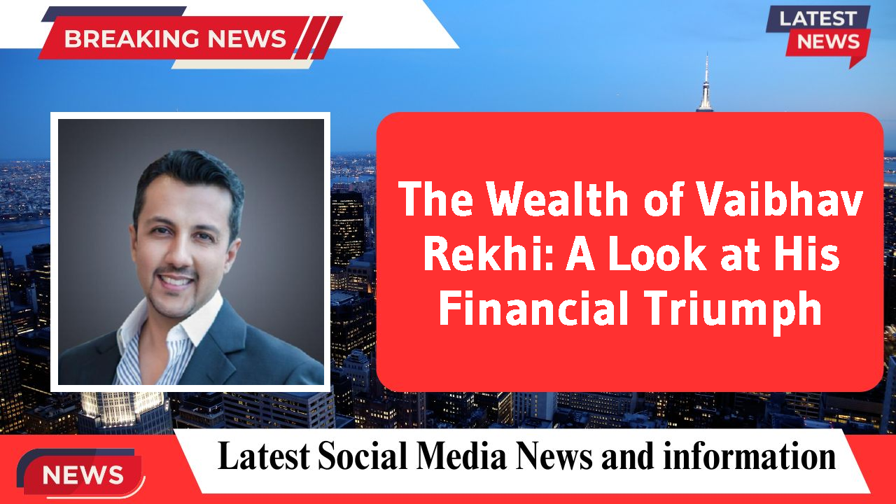 The Wealth of Vaibhav Rekhi: A Look at His Financial Triumph