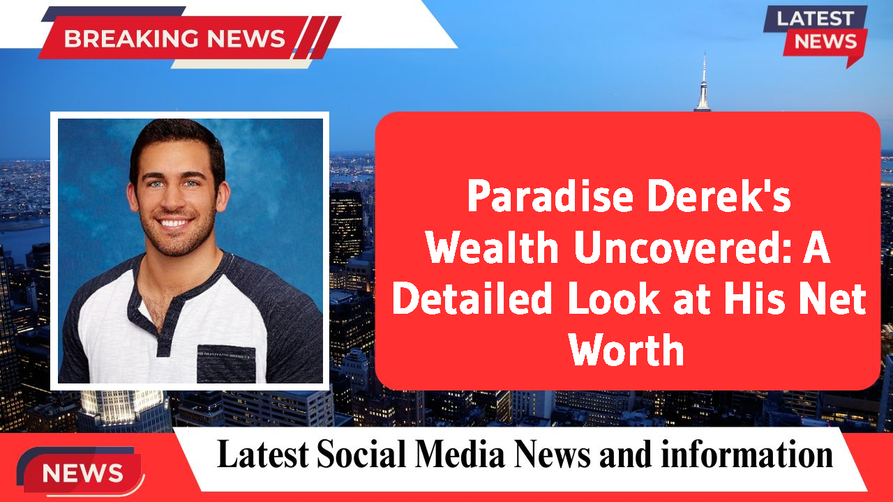 Paradise Derek's Wealth Uncovered: A Detailed Look at His Net Worth