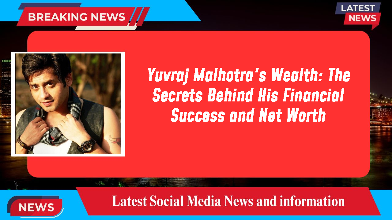 Yuvraj Malhotra's Wealth: The Secrets Behind His Financial Success and Net Worth