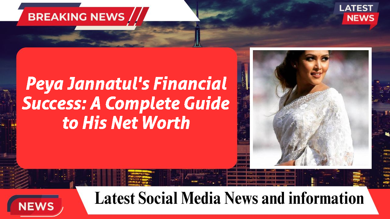 Peya Jannatul's Financial Success: A Complete Guide to His Net Worth