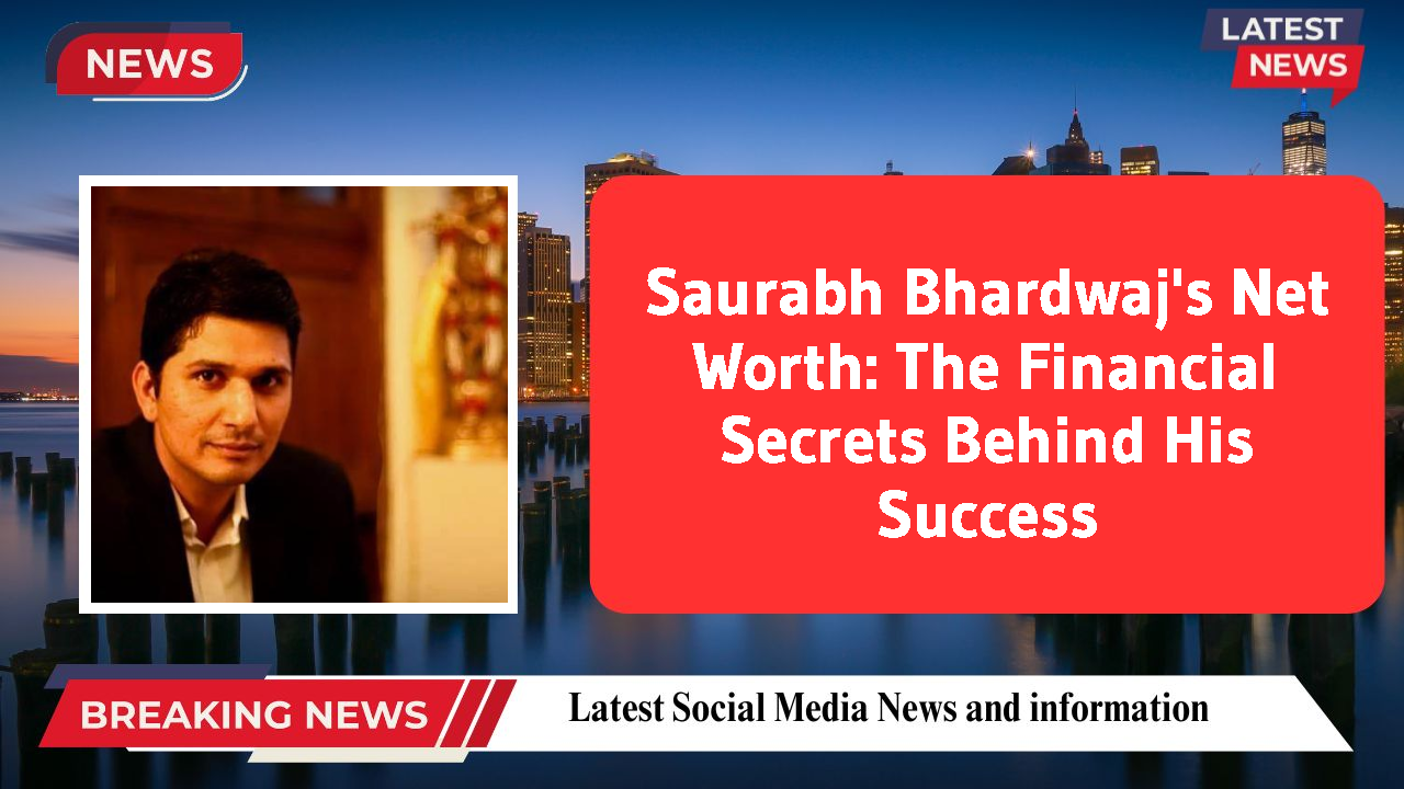 Saurabh Bhardwaj's Net Worth: The Financial Secrets Behind His Success