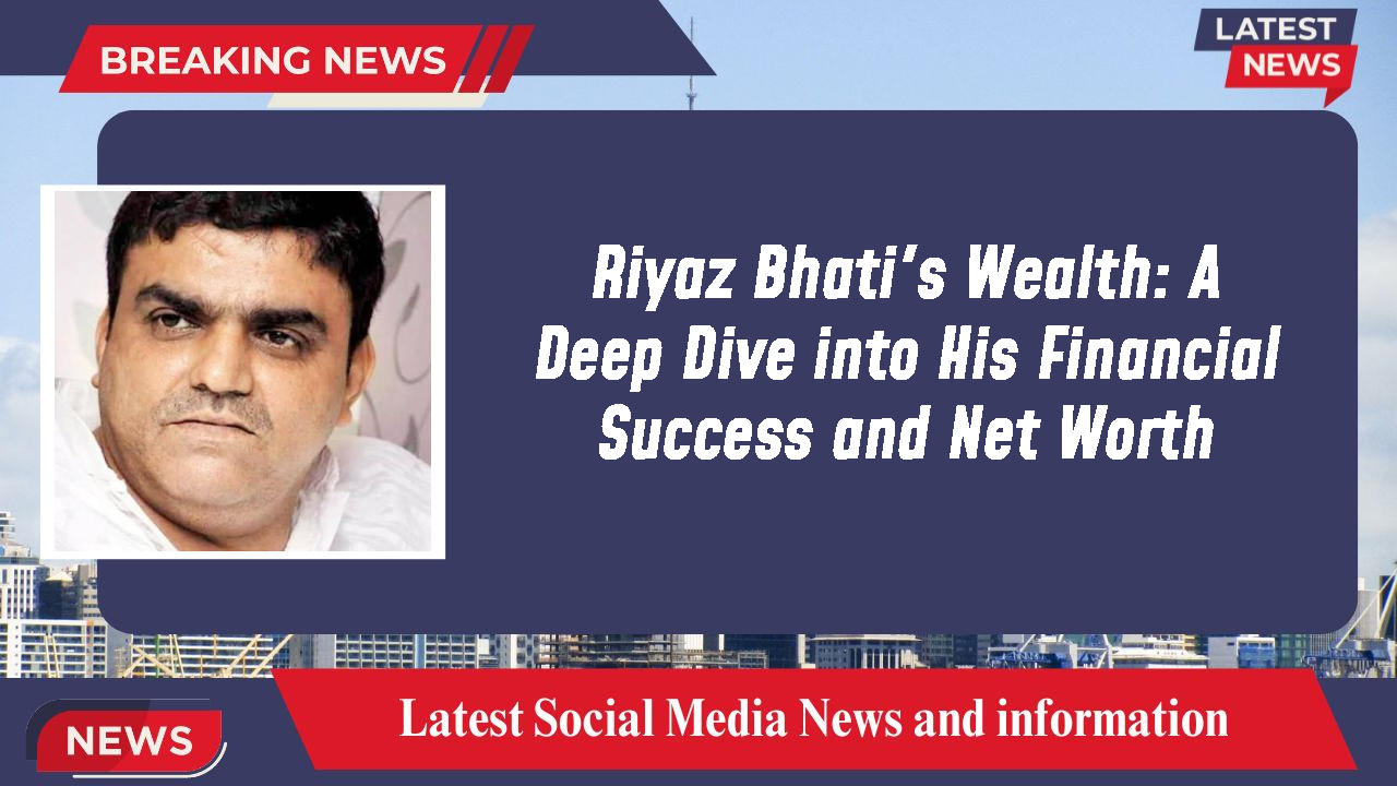 Riyaz Bhati's Wealth: A Deep Dive into His Financial Success and Net Worth