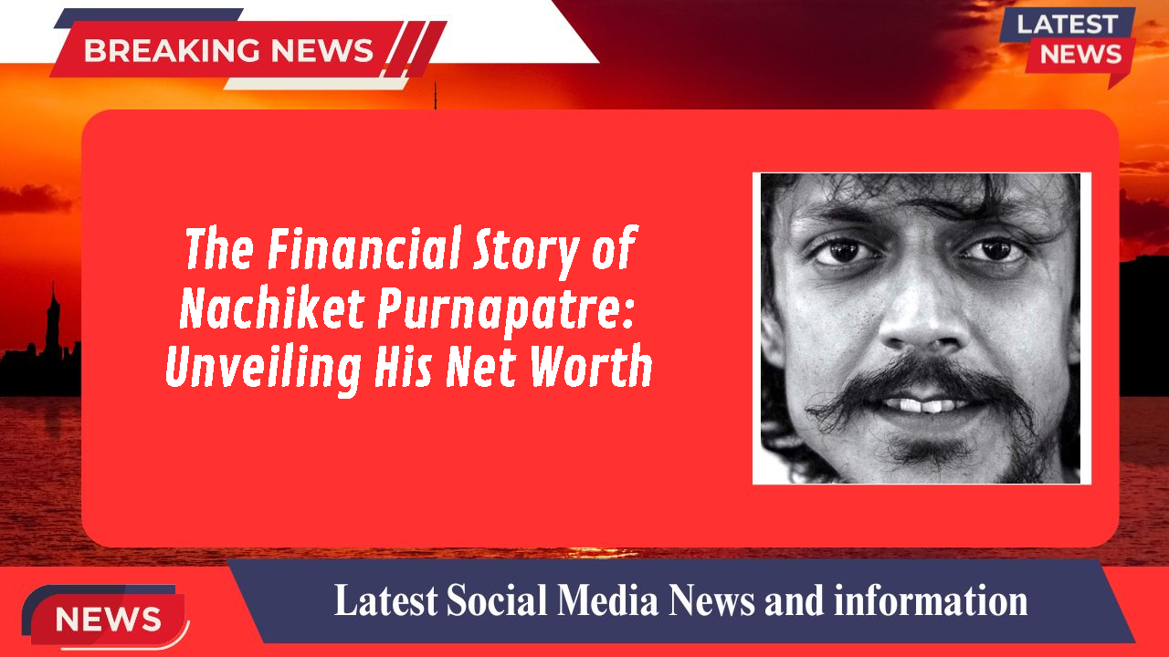 The Financial Story of Nachiket Purnapatre: Unveiling His Net Worth