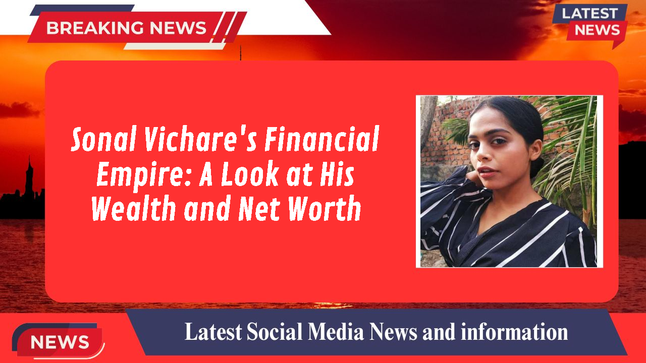Sonal Vichare's Financial Empire: A Look at His Wealth and Net Worth