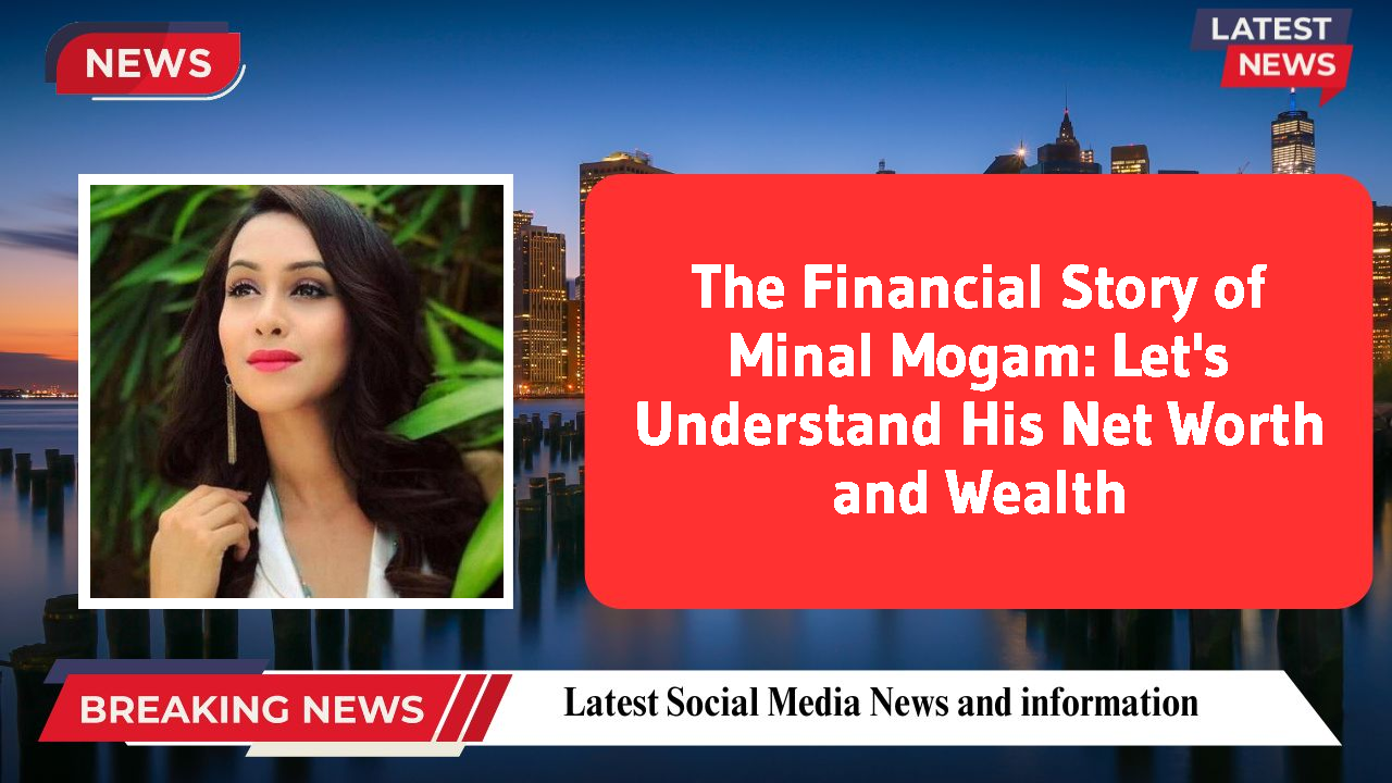 The Financial Story of Minal Mogam: Let's Understand His Net Worth and Wealth