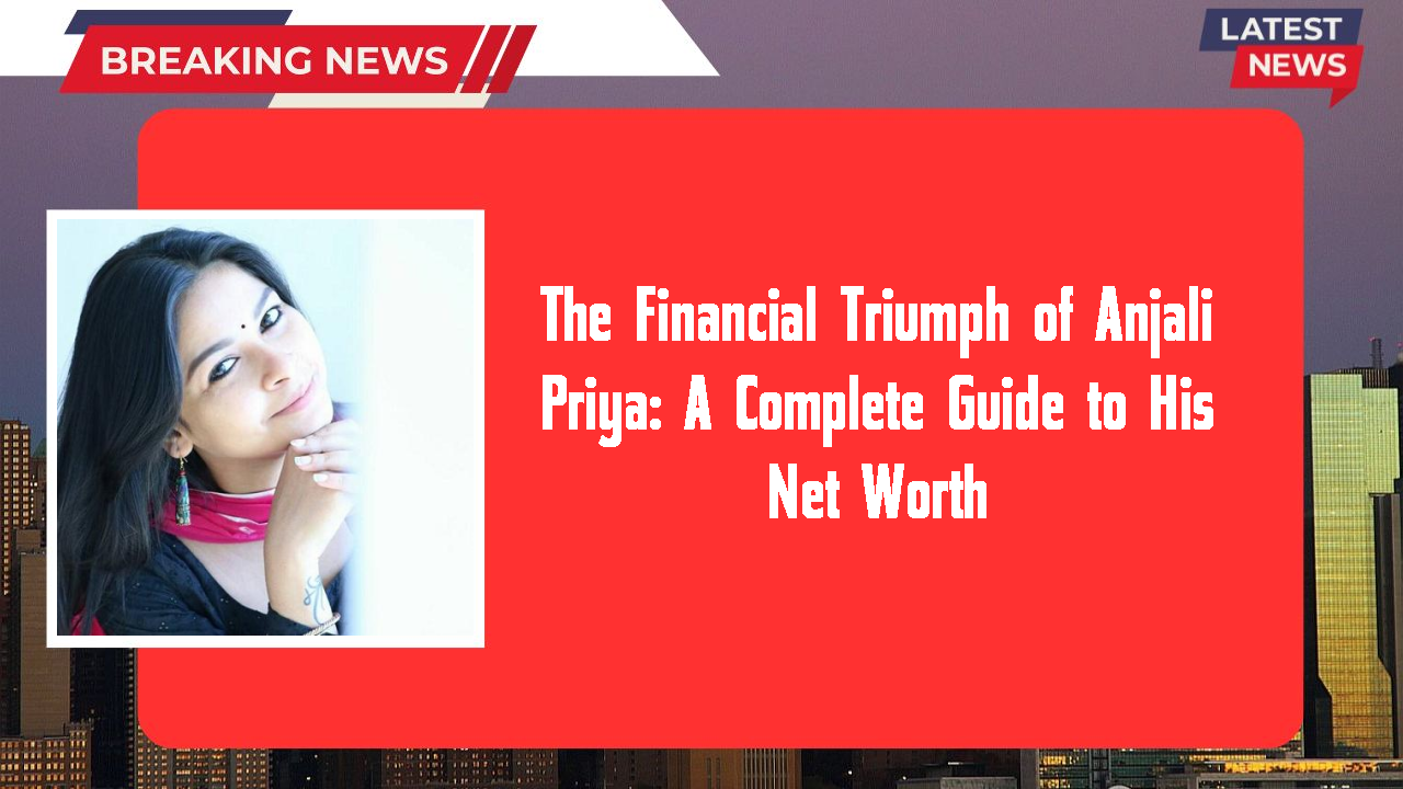 Anjali Priya networth