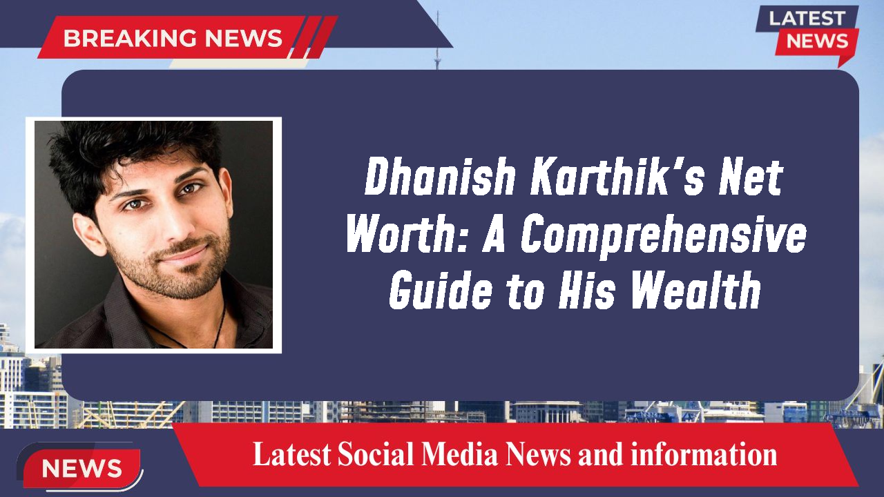Dhanish Karthik's Net Worth: A Comprehensive Guide to His Wealth