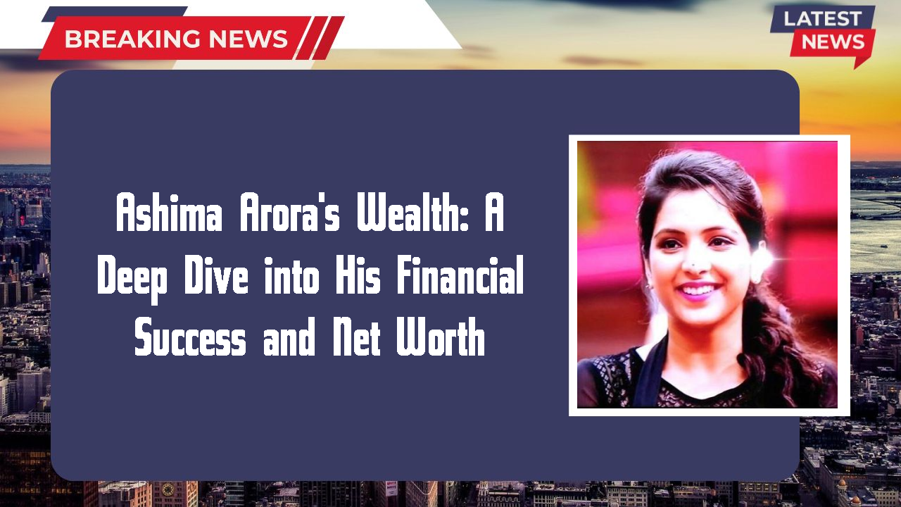 Ashima Arora networth