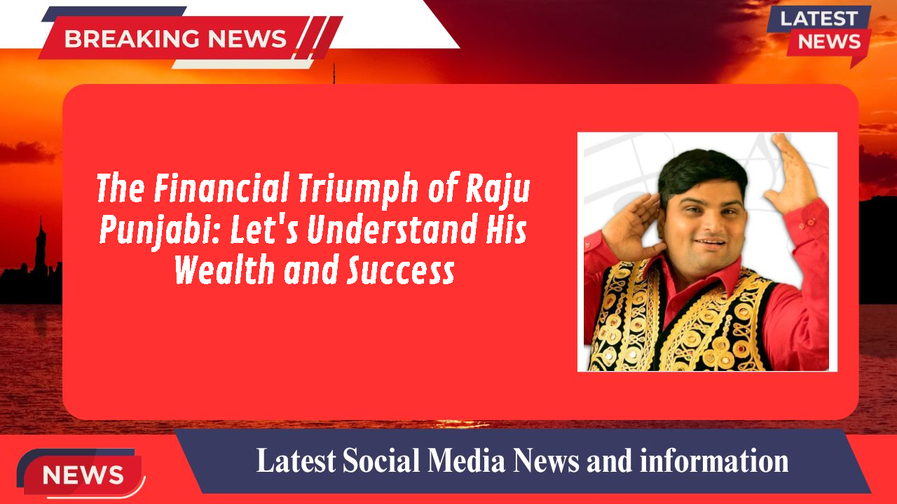 The Financial Triumph of Raju Punjabi: Let's Understand His Wealth and Success