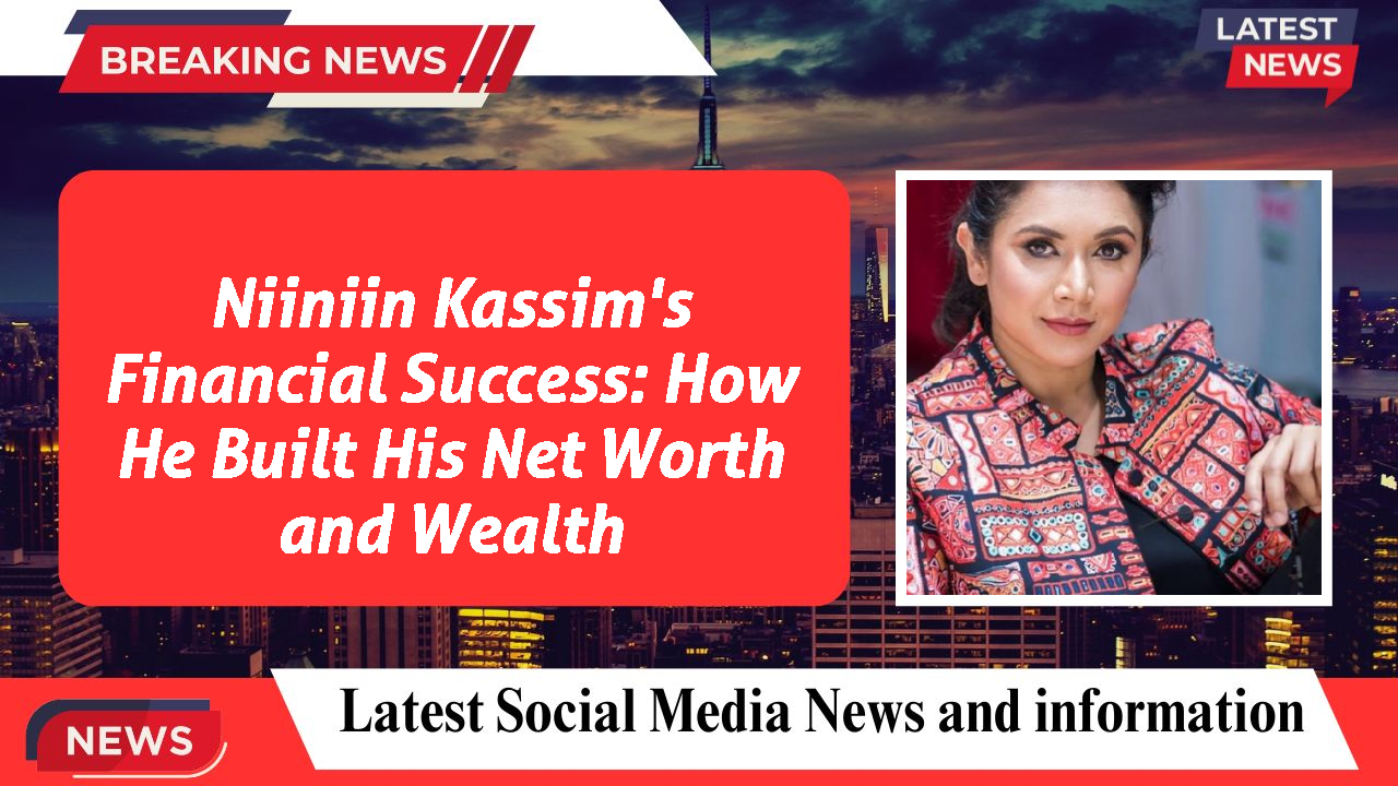 Niiniin Kassim's Financial Success: How He Built His Net Worth and Wealth