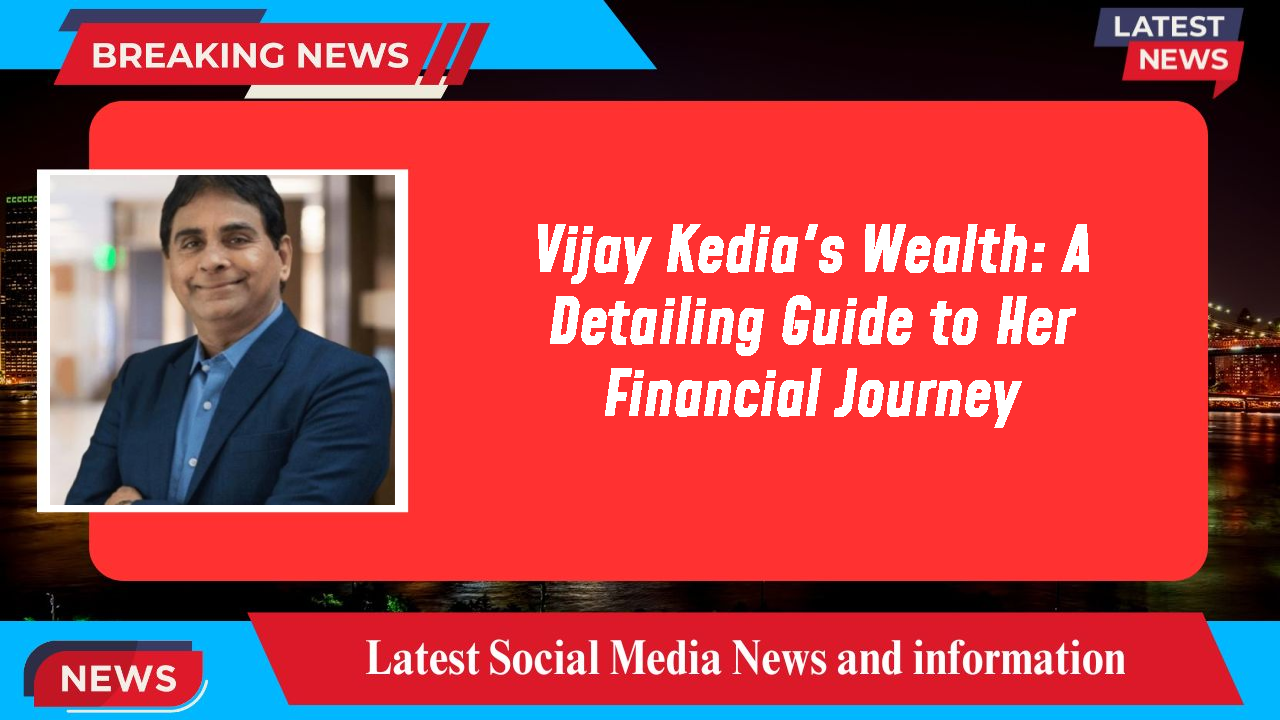 Vijay Kedia's Wealth: A Detailing Guide to Her Financial Journey