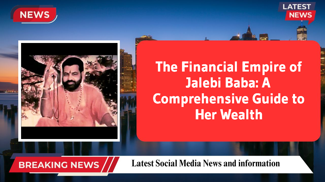 The Financial Empire of Jalebi Baba: A Comprehensive Guide to Her Wealth