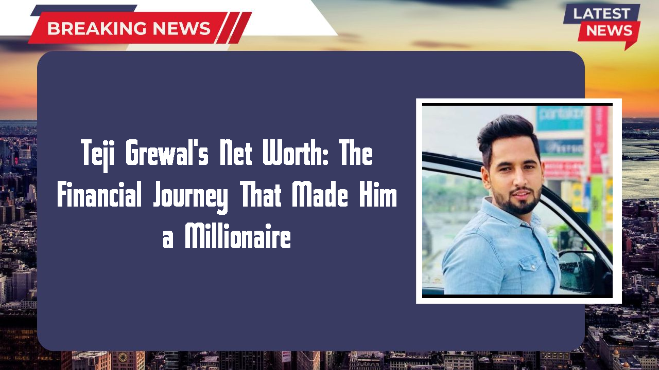 Teji Grewal's Net Worth: The Financial Journey That Made Him a Millionaire