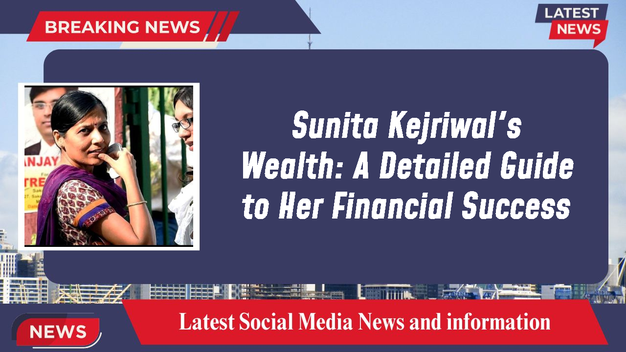 Sunita Kejriwal's Wealth: A Detailed Guide to Her Financial Success