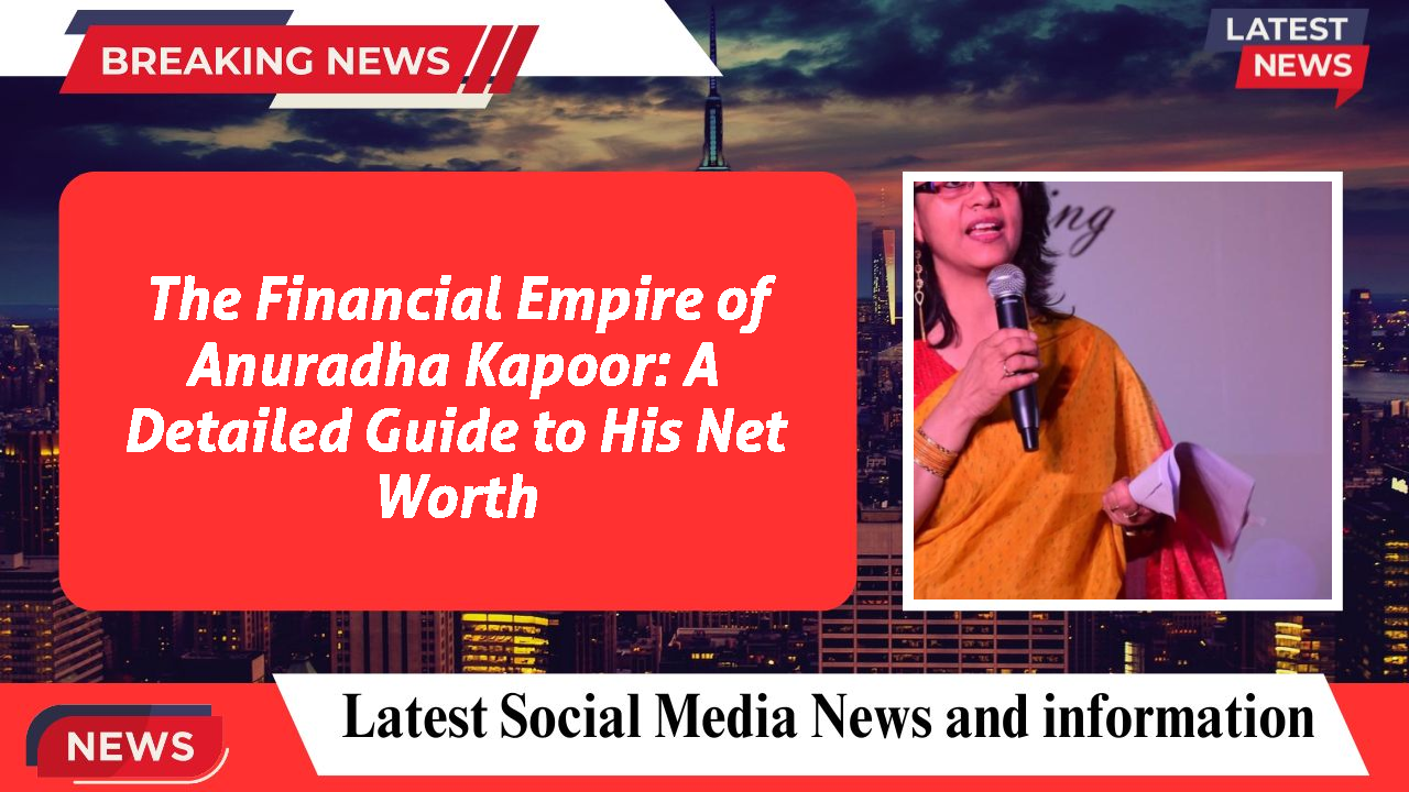 Anuradha Kapoor networth