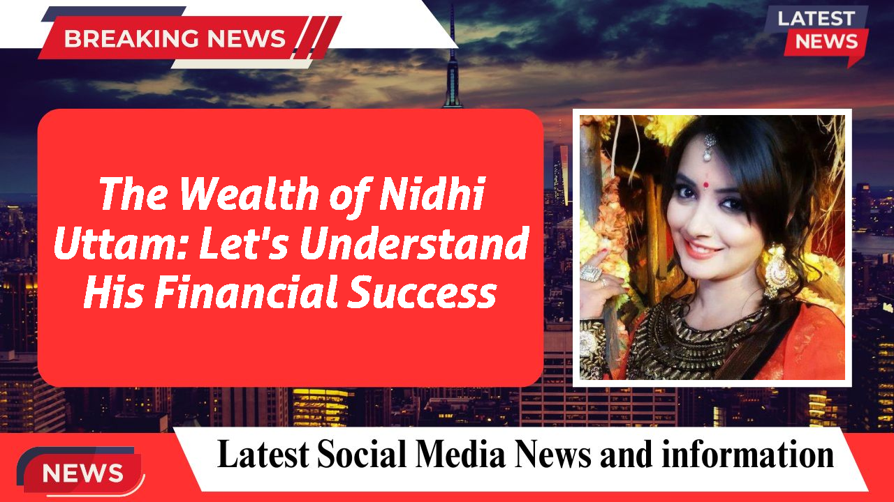 The Wealth of Nidhi Uttam: Let's Understand His Financial Success
