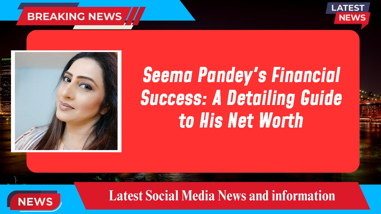 Seema Pandey's Financial Success: A Detailing Guide to His Net Worth