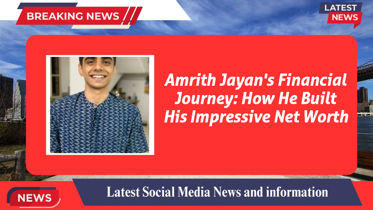 Amrith Jayan's Financial Journey: How He Built His Impressive Net Worth