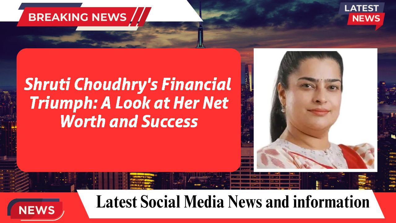 Shruti Choudhry's Financial Triumph: A Look at Her Net Worth and Success