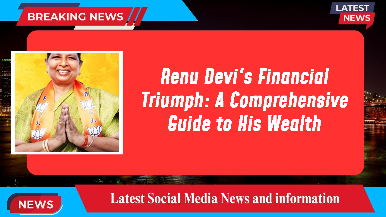 Renu Devi's Financial Triumph: A Comprehensive Guide to His Wealth