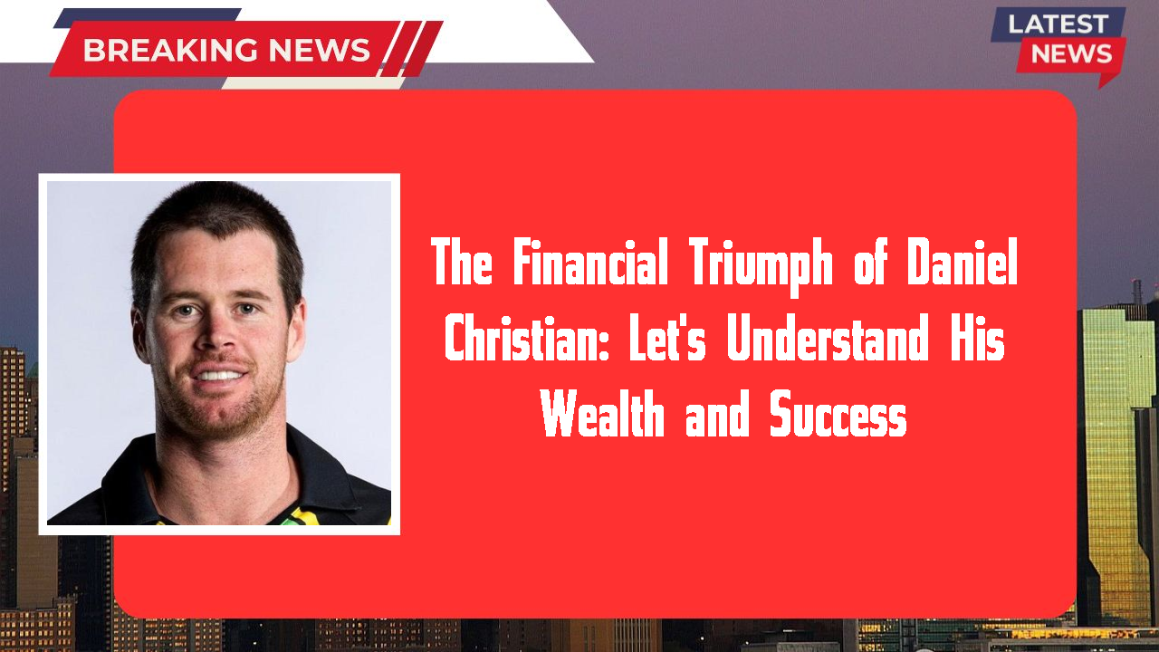 The Financial Triumph of Daniel Christian: Let's Understand His Wealth and Success