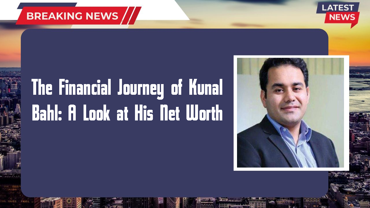 The Financial Journey of Kunal Bahl: A Look at His Net Worth