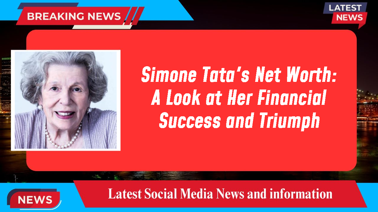 Simone Tata's Net Worth: A Look at Her Financial Success and Triumph