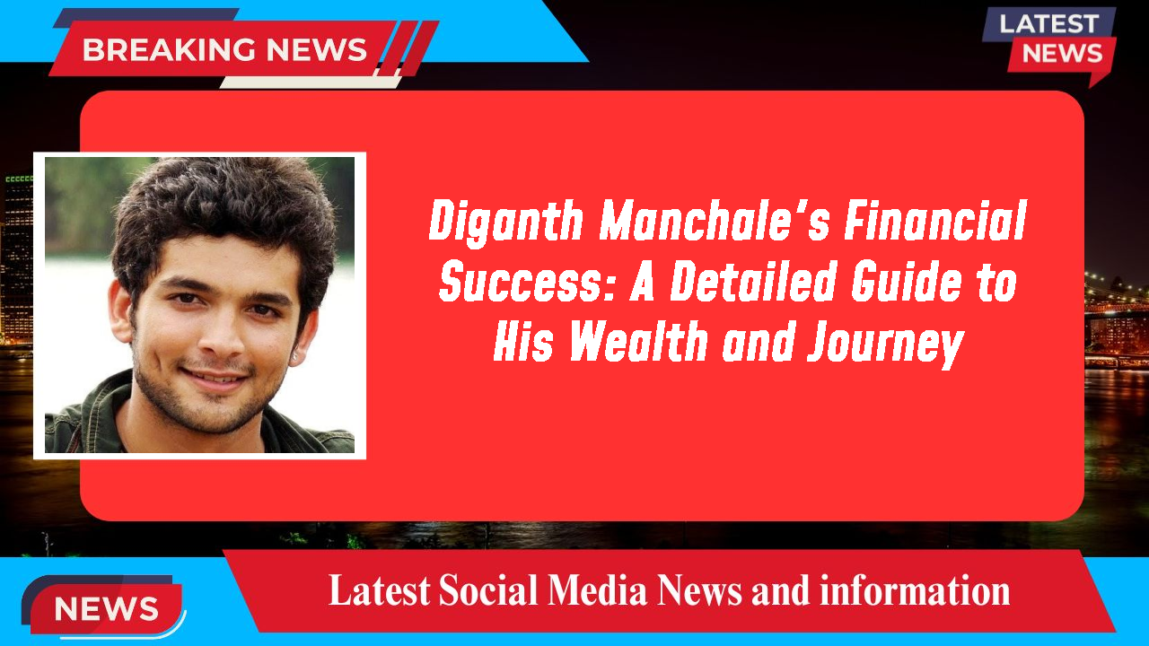 Diganth Manchale's Financial Success: A Detailed Guide to His Wealth and Journey