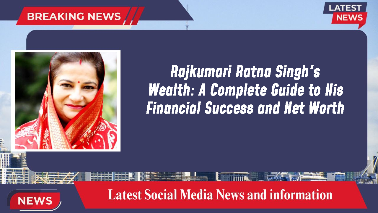 Rajkumari Ratna Singh's Wealth: A Complete Guide to His Financial Success and Net Worth