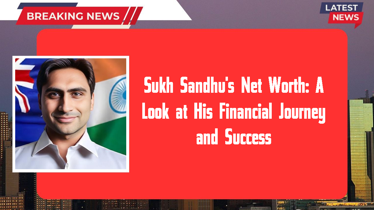 Sukh Sandhu's Net Worth: A Look at His Financial Journey and Success