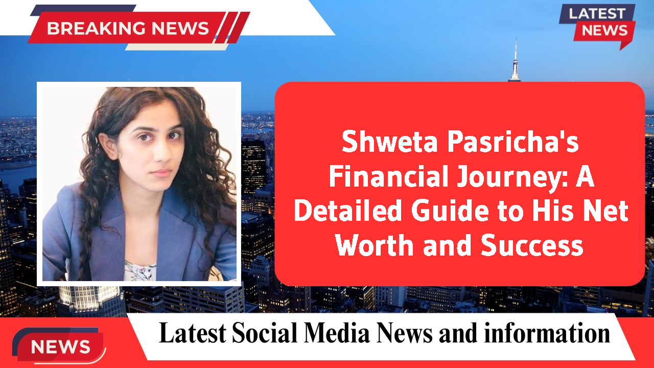 Shweta Pasricha's Financial Journey: A Detailed Guide to His Net Worth and Success