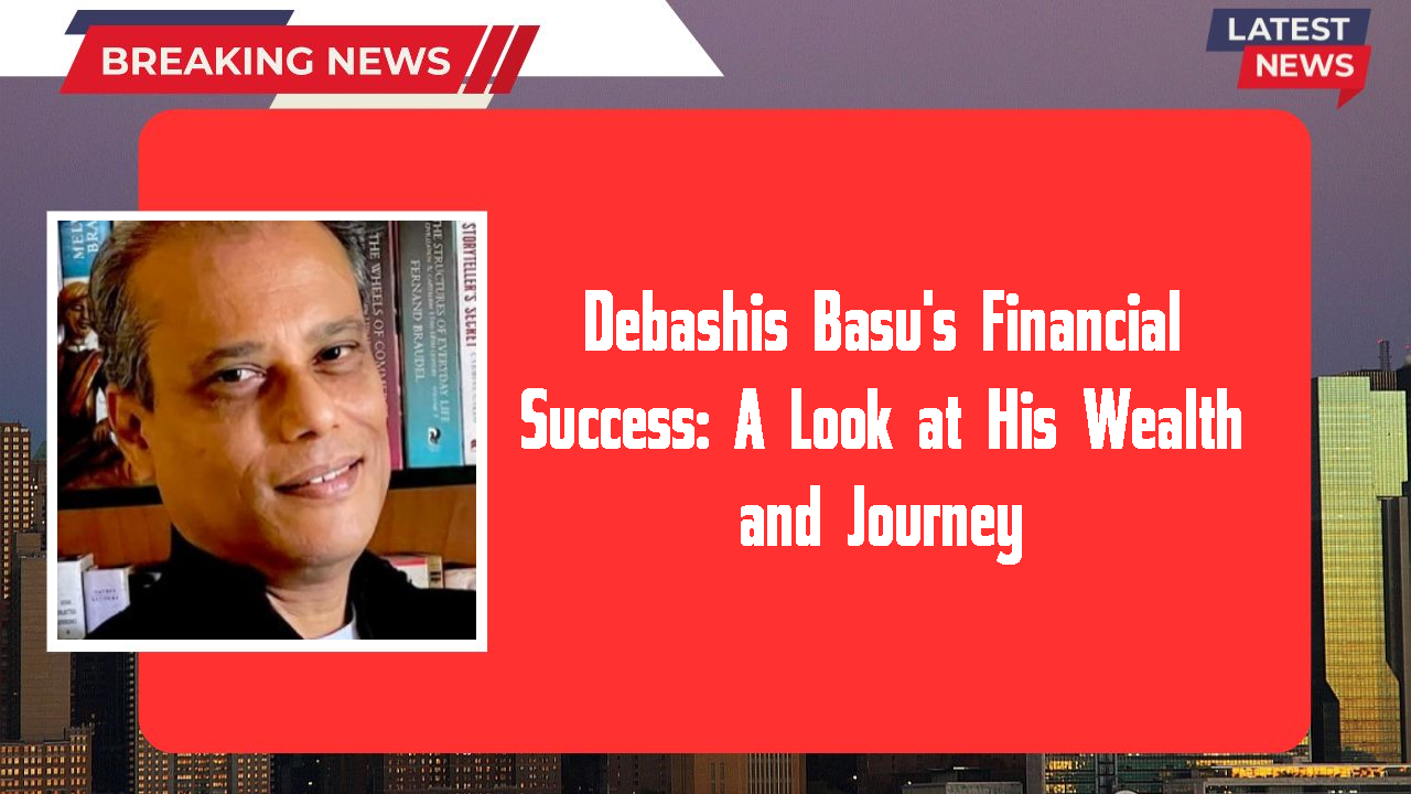 Debashis Basu networth