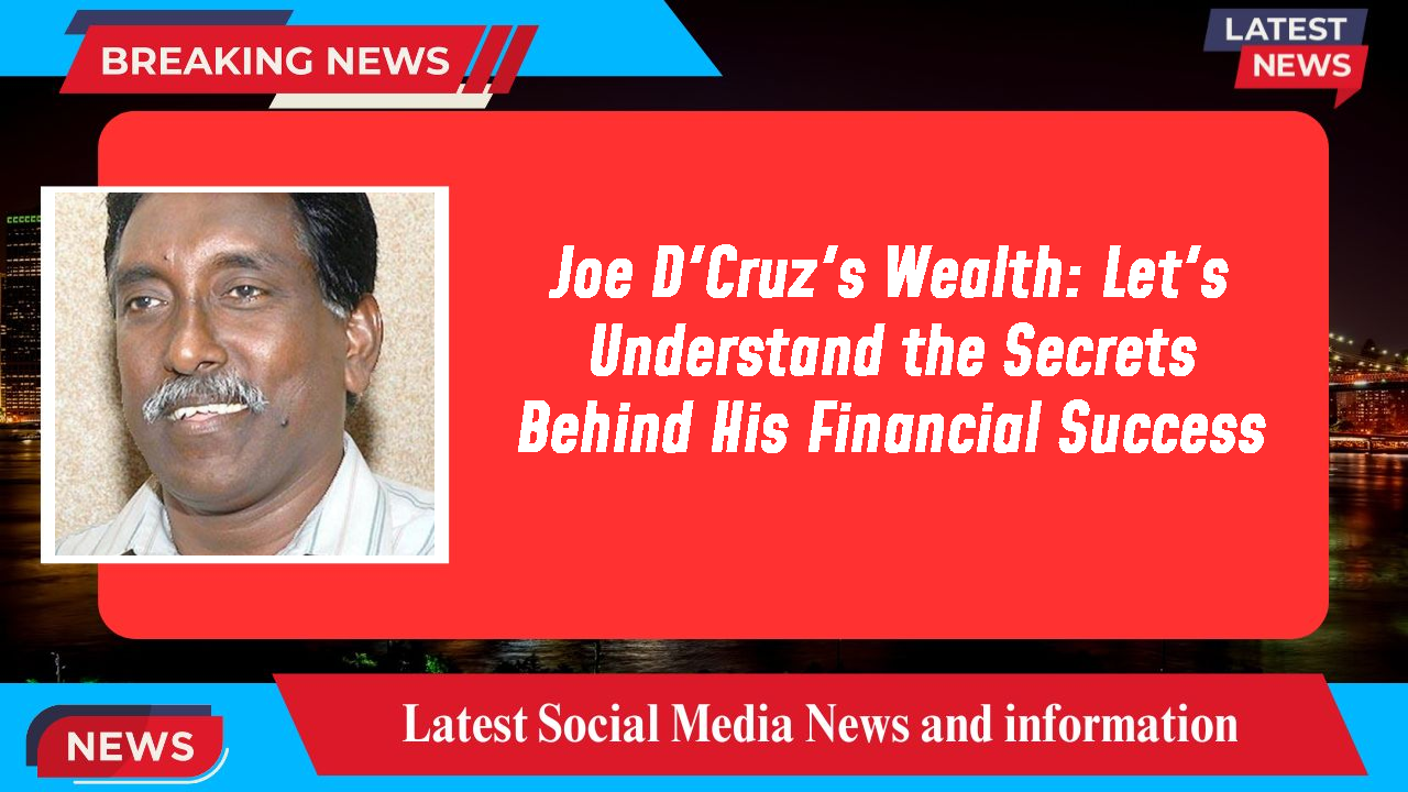 Joe D'Cruz's Wealth: Let's Understand the Secrets Behind His Financial Success