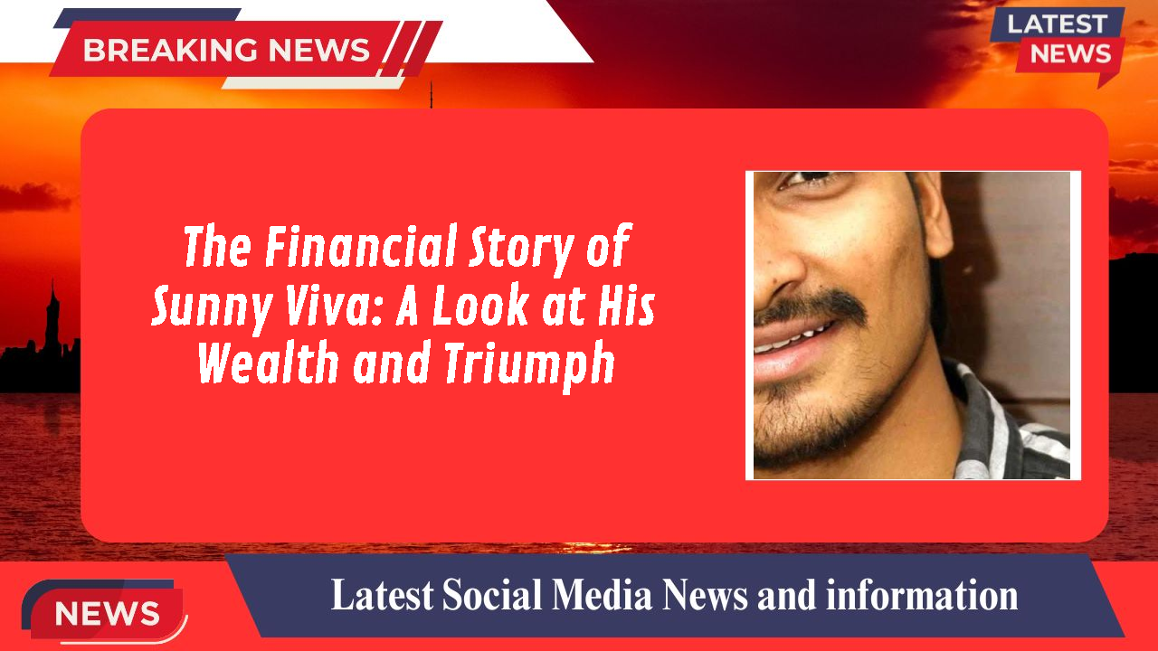 The Financial Story of Sunny Viva: A Look at His Wealth and Triumph