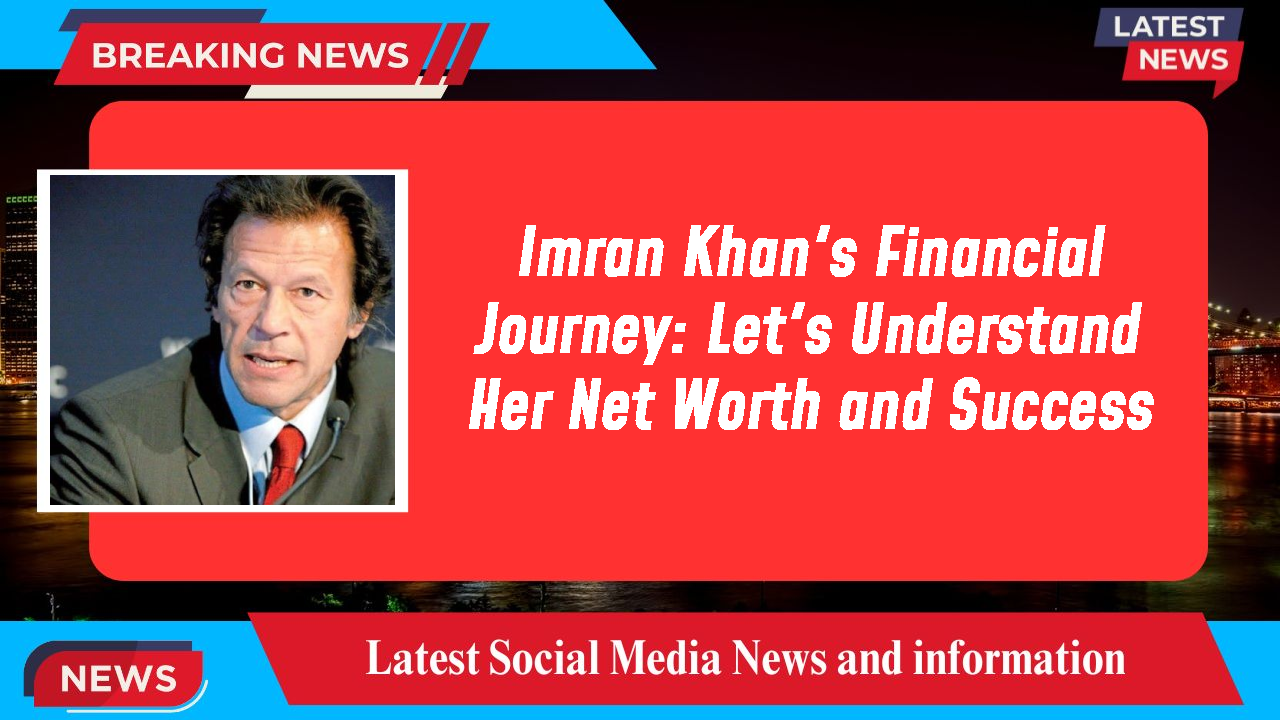 Imran Khan's Financial Journey: Let's Understand Her Net Worth and Success