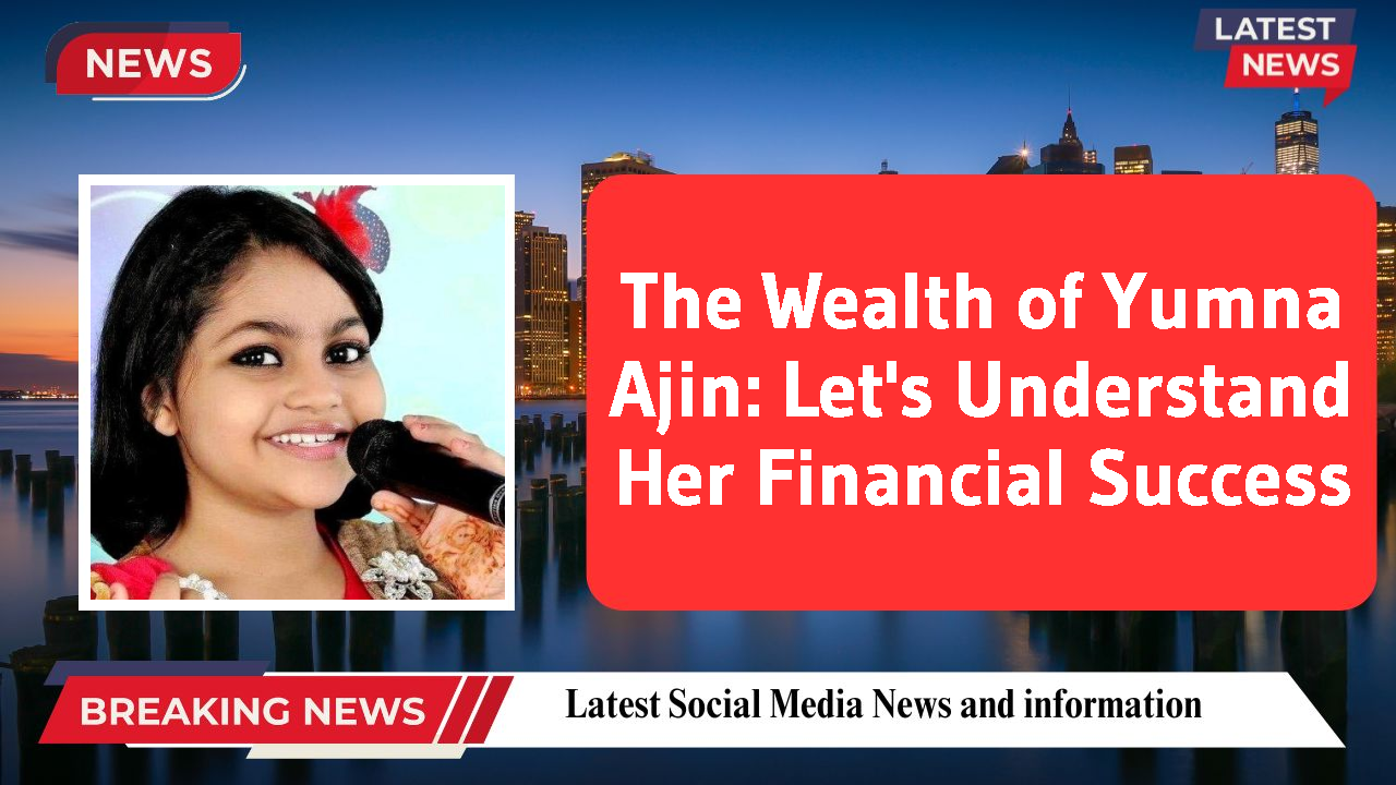 The Wealth of Yumna Ajin: Let's Understand Her Financial Success