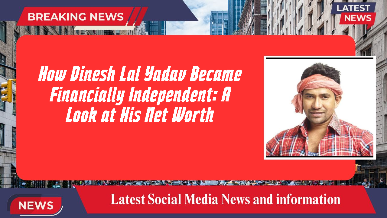 How Dinesh Lal Yadav Became Financially Independent: A Look at His Net Worth