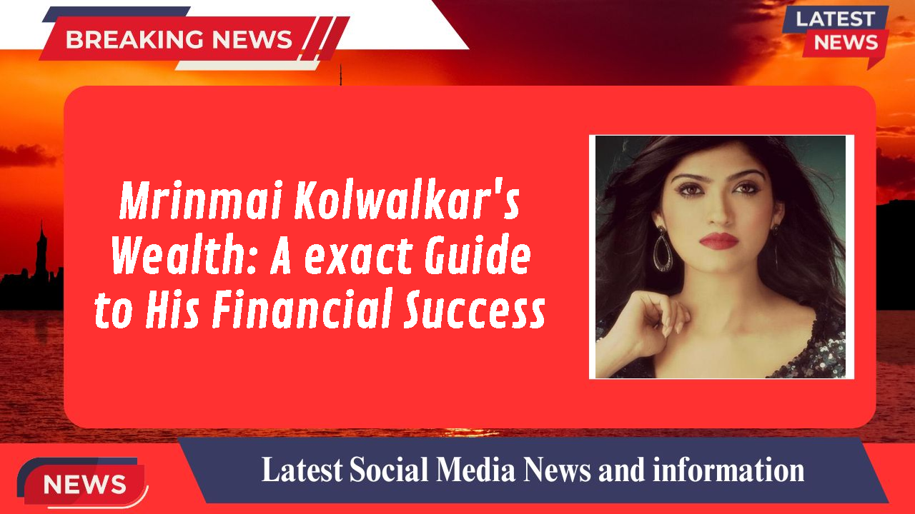 Mrinmai Kolwalkar's Wealth: A exact Guide to His Financial Success