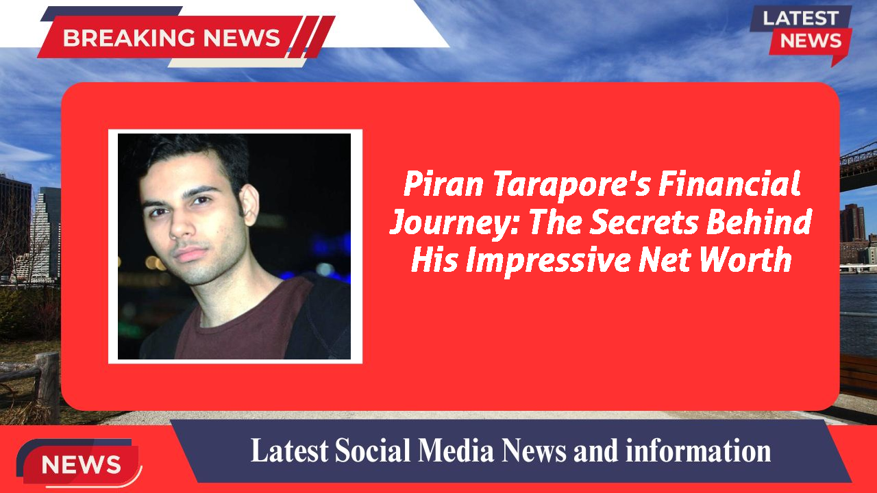 Piran Tarapore's Financial Journey: The Secrets Behind His Impressive Net Worth