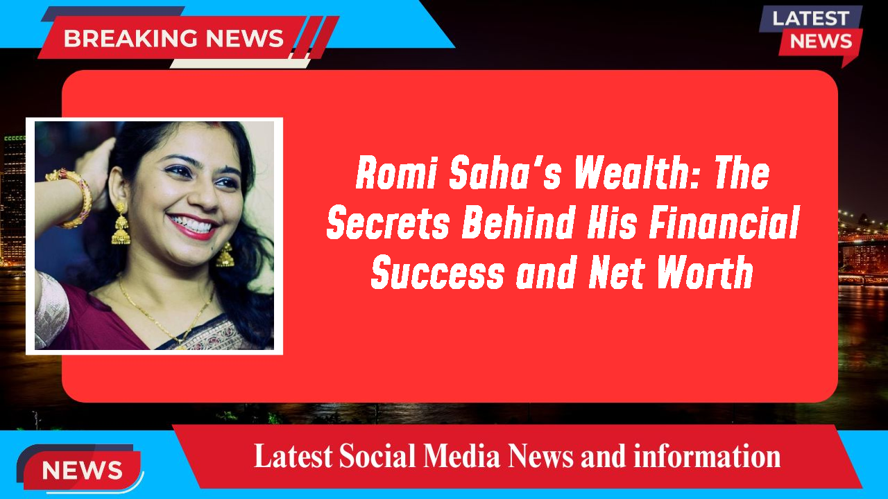 Romi Saha's Wealth: The Secrets Behind His Financial Success and Net Worth