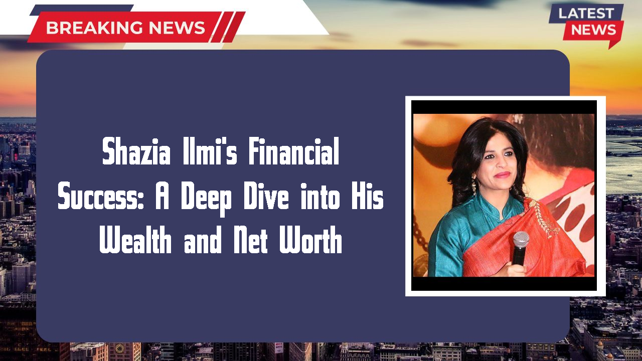 Shazia Ilmi's Financial Success: A Deep Dive into His Wealth and Net Worth