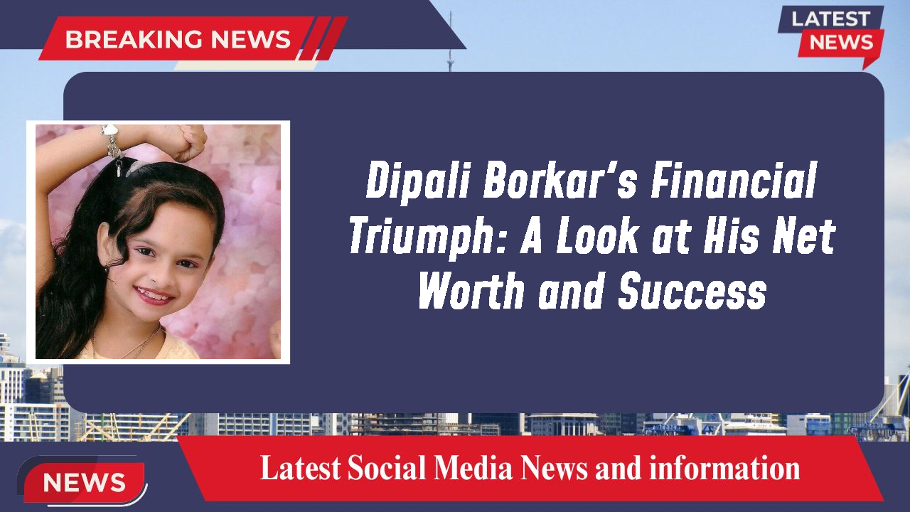 Dipali Borkar's Financial Triumph: A Look at His Net Worth and Success