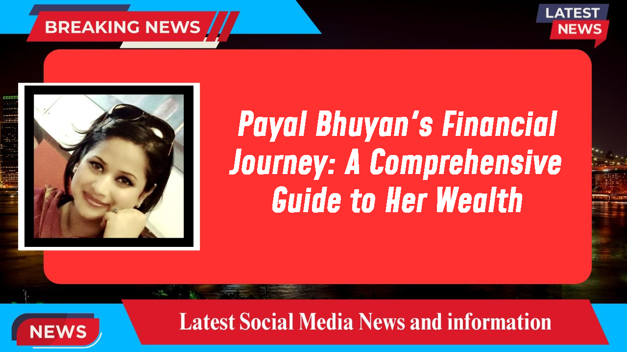 Payal Bhuyan's Financial Journey: A Comprehensive Guide to Her Wealth